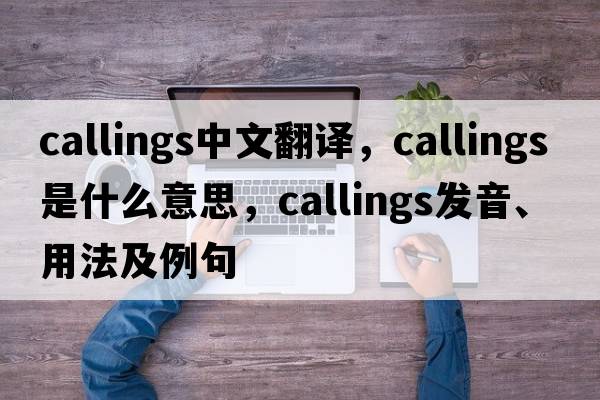 callings中文翻譯，callings是什么意思，callings發(fā)音、用法及例句