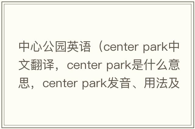 中心公園英語（center park中文翻譯，center park是什么意思，center park發(fā)音、用法及例句）