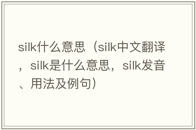 silk什么意思（silk中文翻譯，silk是什么意思，silk發(fā)音、用法及例句）