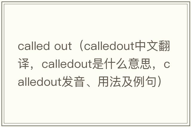 called out（calledout中文翻譯，calledout是什么意思，calledout發(fā)音、用法及例句）