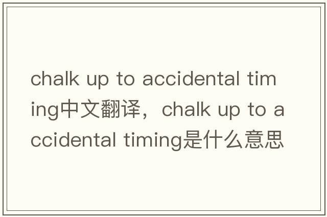 chalk up to accidental timing中文翻譯，chalk up to accidental timing是什么意思，chalk up to accidental timing發(fā)音