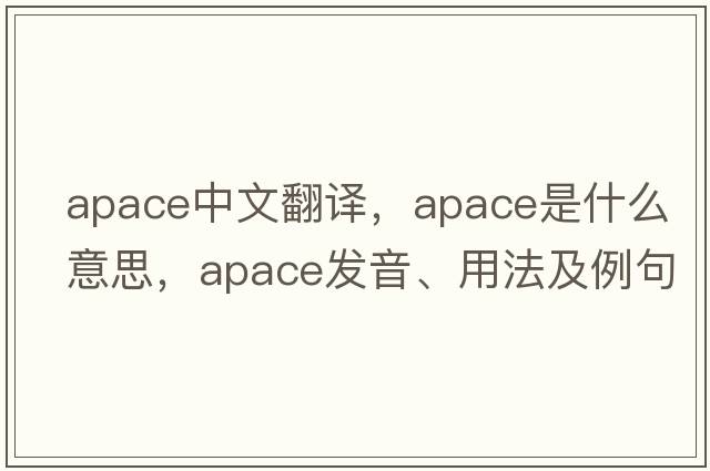 apace中文翻譯，apace是什么意思，apace發(fā)音、用法及例句