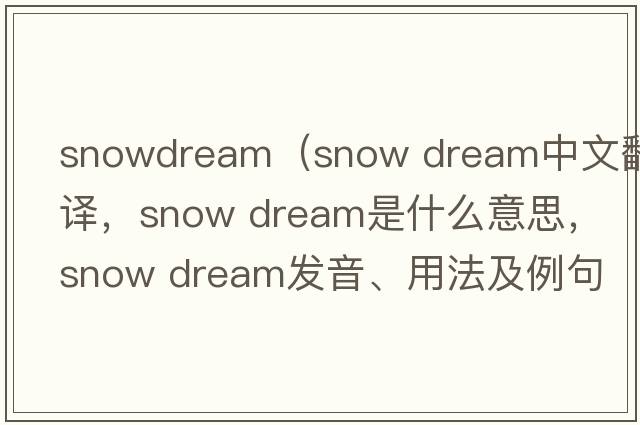 snowdream（snow dream中文翻譯，snow dream是什么意思，snow dream發(fā)音、用法及例句）