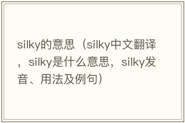 silky的意思（silky中文翻譯，silky是什么意思，silky發(fā)音、用法及例句）