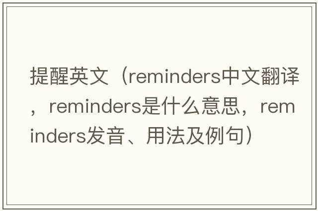 提醒英文（reminders中文翻譯，reminders是什么意思，reminders發(fā)音、用法及例句）