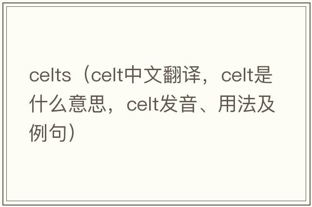 celts（celt中文翻譯，celt是什么意思，celt發(fā)音、用法及例句）