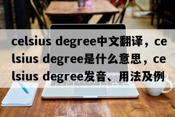 celsius degree中文翻譯，celsius degree是什么意思，celsius degree發(fā)音、用法及例句