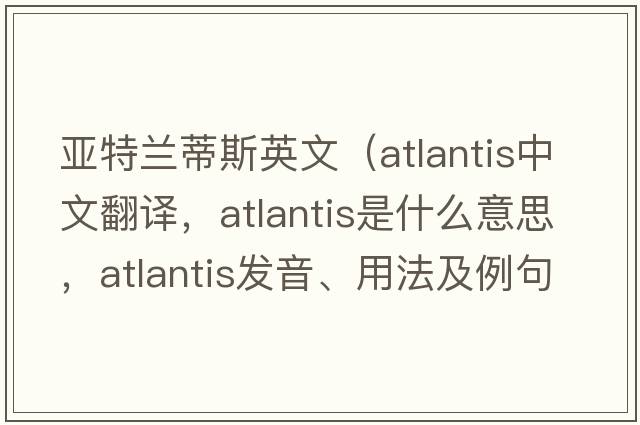 亞特蘭蒂斯英文（Atlantis中文翻譯，Atlantis是什么意思，Atlantis發(fā)音、用法及例句）