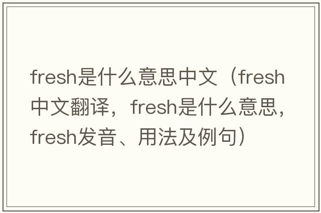 fresh是什么意思中文（fresh中文翻譯，fresh是什么意思，fresh發(fā)音、用法及例句）