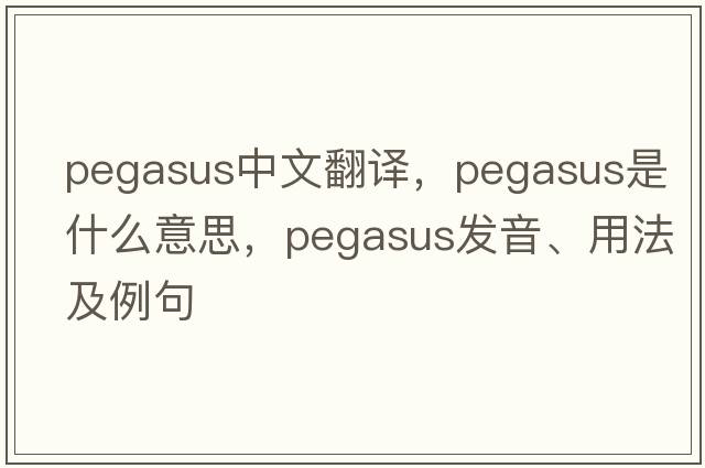 Pegasus中文翻譯，Pegasus是什么意思，Pegasus發(fā)音、用法及例句