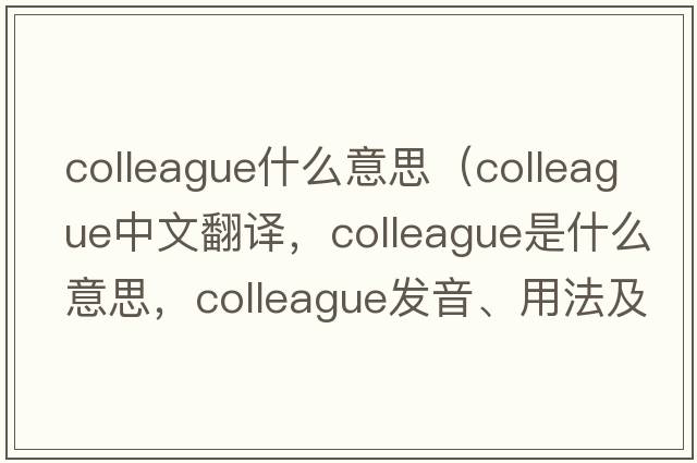 colleague什么意思（colleague中文翻譯，colleague是什么意思，colleague發(fā)音、用法及例句）