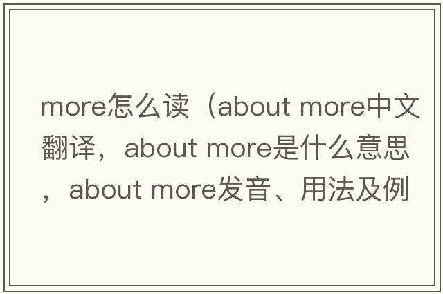 more怎么讀（about more中文翻譯，about more是什么意思，about more發(fā)音、用法及例句）