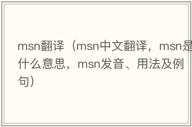 msn翻譯（msn中文翻譯，msn是什么意思，msn發(fā)音、用法及例句）