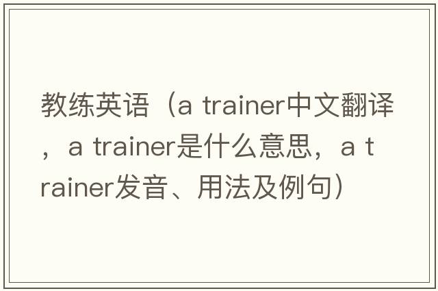 教練英語(yǔ)（a trainer中文翻譯，a trainer是什么意思，a trainer發(fā)音、用法及例句）