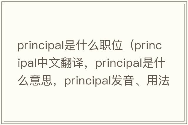 principal是什么職位（principal中文翻譯，principal是什么意思，principal發(fā)音、用法及例句）