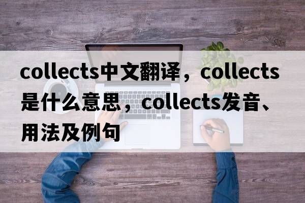 collects中文翻譯，collects是什么意思，collects發(fā)音、用法及例句