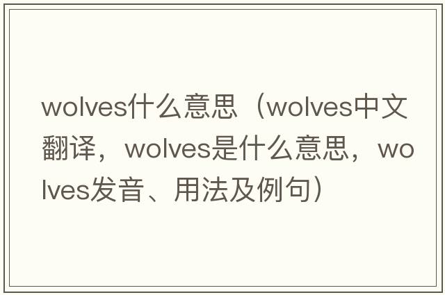 wolves什么意思（wolves中文翻譯，wolves是什么意思，wolves發(fā)音、用法及例句）