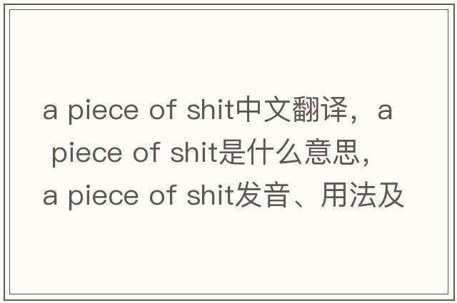 a piece of shit中文翻譯，a piece of shit是什么意思，a piece of shit發(fā)音、用法及例句