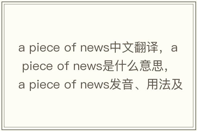 a piece of news中文翻譯，a piece of news是什么意思，a piece of news發(fā)音、用法及例句