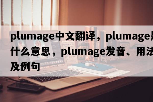 plumage中文翻譯，plumage是什么意思，plumage發(fā)音、用法及例句