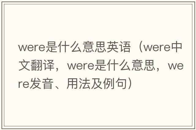 were是什么意思英語（were中文翻譯，were是什么意思，were發(fā)音、用法及例句）
