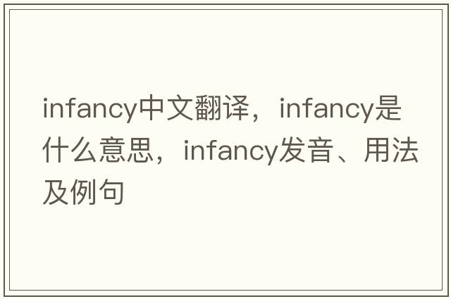 infancy中文翻譯，infancy是什么意思，infancy發(fā)音、用法及例句