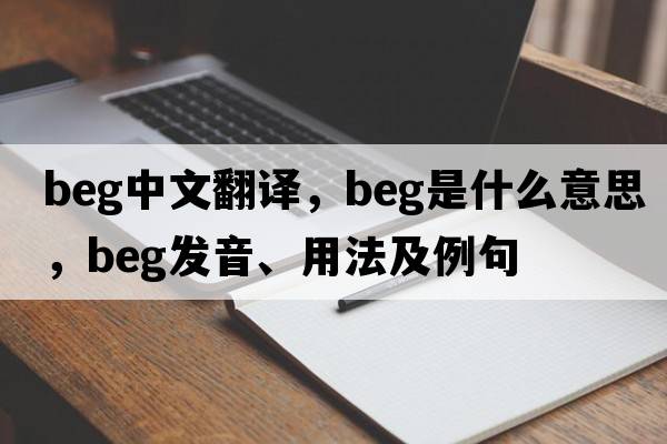 beg中文翻譯，beg是什么意思，beg發(fā)音、用法及例句