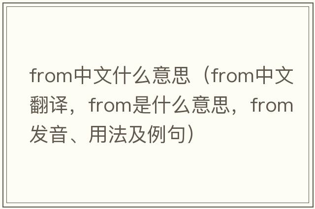 from中文什么意思（from中文翻譯，from是什么意思，from發(fā)音、用法及例句）