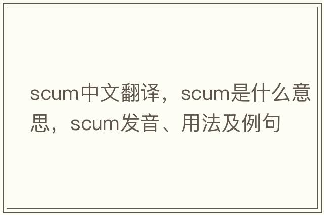 scum中文翻譯，scum是什么意思，scum發(fā)音、用法及例句