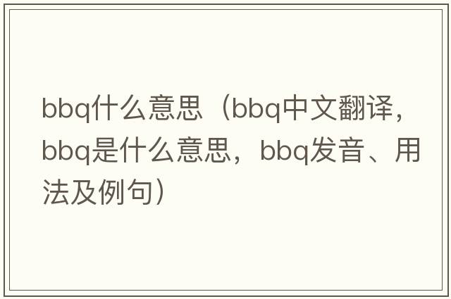 bbq什么意思（bbq中文翻譯，bbq是什么意思，bbq發(fā)音、用法及例句）