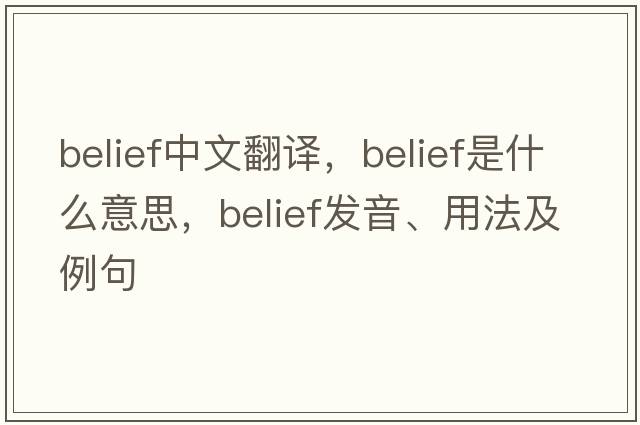 belief中文翻譯，belief是什么意思，belief發(fā)音、用法及例句