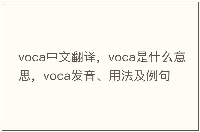 VOCA中文翻譯，VOCA是什么意思，VOCA發(fā)音、用法及例句