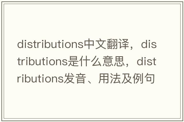 distributions中文翻譯，distributions是什么意思，distributions發(fā)音、用法及例句