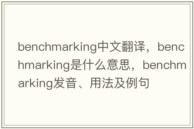 benchmarking中文翻譯，benchmarking是什么意思，benchmarking發(fā)音、用法及例句