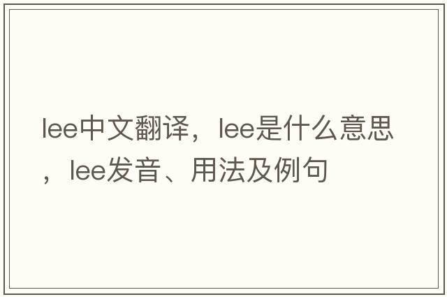 lee中文翻譯，lee是什么意思，lee發(fā)音、用法及例句