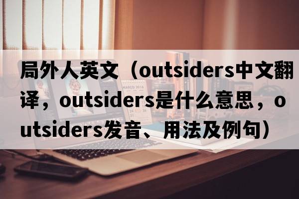 局外人英文（outsiders中文翻譯，outsiders是什么意思，outsiders發(fā)音、用法及例句）