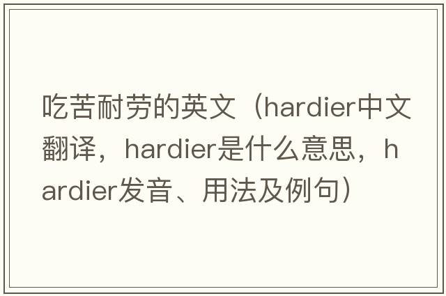 吃苦耐勞的英文（hardier中文翻譯，hardier是什么意思，hardier發(fā)音、用法及例句）