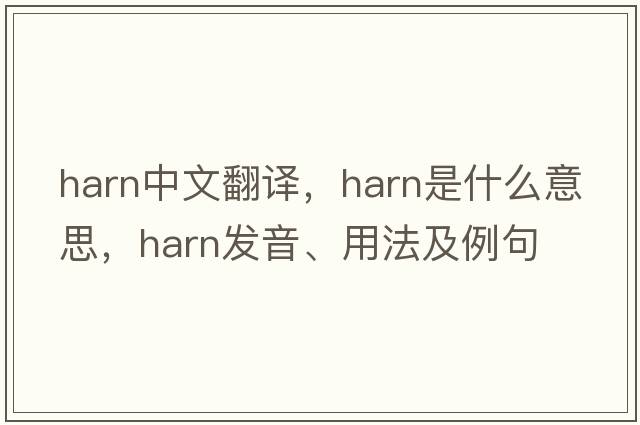 harn中文翻譯，harn是什么意思，harn發(fā)音、用法及例句