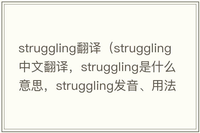 struggling翻譯（struggling中文翻譯，struggling是什么意思，struggling發(fā)音、用法及例句）
