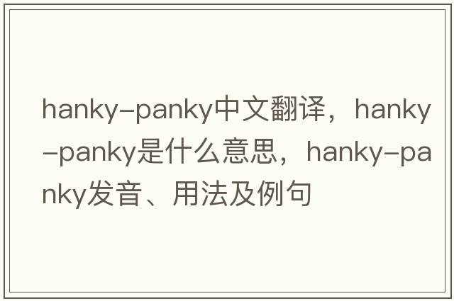 hanky-panky中文翻譯，hanky-panky是什么意思，hanky-panky發(fā)音、用法及例句