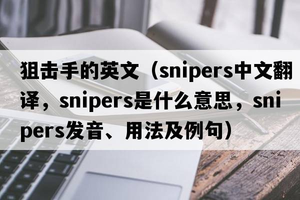 狙擊手的英文（snipers中文翻譯，snipers是什么意思，snipers發(fā)音、用法及例句）