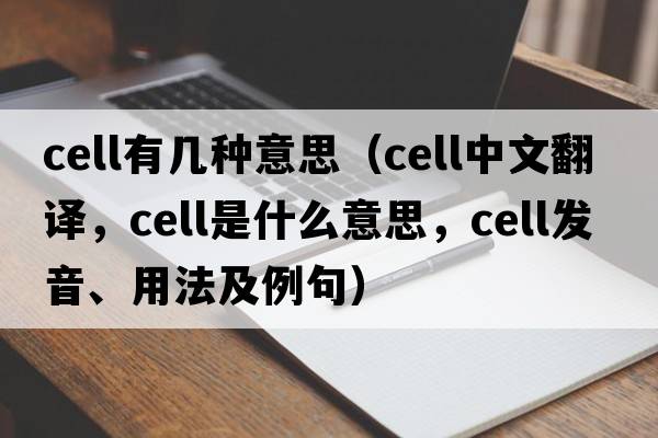 cell有幾種意思（cell中文翻譯，cell是什么意思，cell發(fā)音、用法及例句）