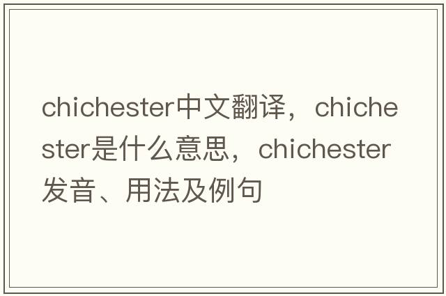 Chichester中文翻譯，Chichester是什么意思，Chichester發(fā)音、用法及例句