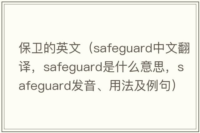 保衛(wèi)的英文（safeguard中文翻譯，safeguard是什么意思，safeguard發(fā)音、用法及例句）