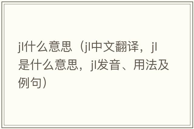 jl什么意思（jl中文翻譯，jl是什么意思，jl發(fā)音、用法及例句）