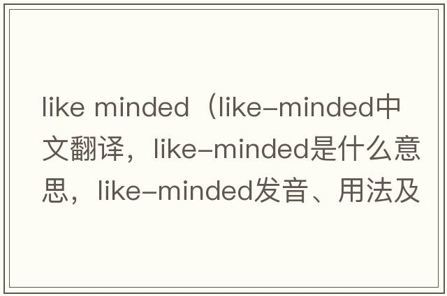 like minded（like-minded中文翻譯，like-minded是什么意思，like-minded發(fā)音、用法及例句）