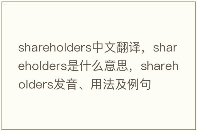 shareholders中文翻譯，shareholders是什么意思，shareholders發(fā)音、用法及例句