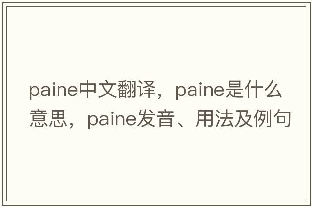 Paine中文翻譯，Paine是什么意思，Paine發(fā)音、用法及例句