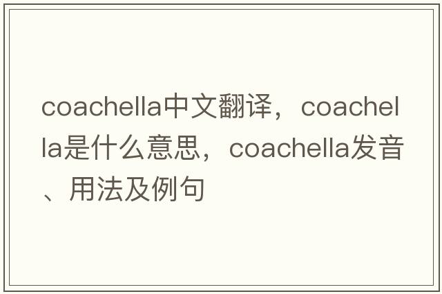 Coachella中文翻譯，Coachella是什么意思，Coachella發(fā)音、用法及例句