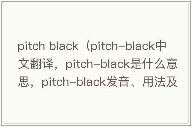 pitch black（pitch-black中文翻譯，pitch-black是什么意思，pitch-black發(fā)音、用法及例句）